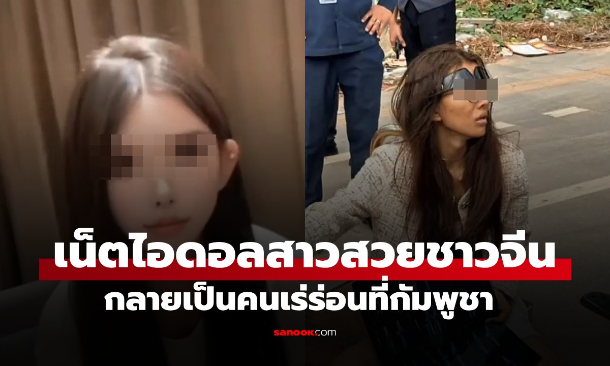 พ่อใจสลาย! เน็ตไอดอลสาวจีนวัย 26 กลายเป็นคนเร่ร่อนที่กัมพูชา ญาติช็อกเห็นภาพในเน็ต