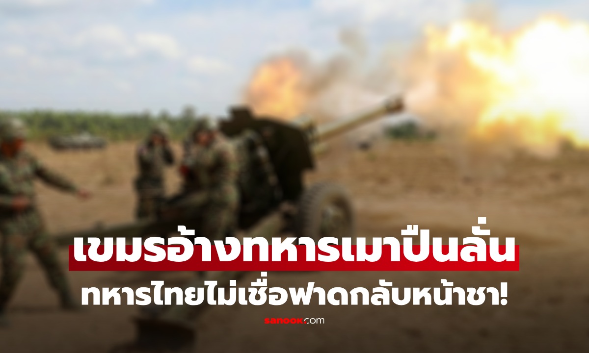 เขมรแก้ตัววุ่น อ้างทหารเมา ทำปืน ค.ลั่นกระสุนตกฝั่งไทย เจอทหารไทยตอกกลับหน้าหงาย!