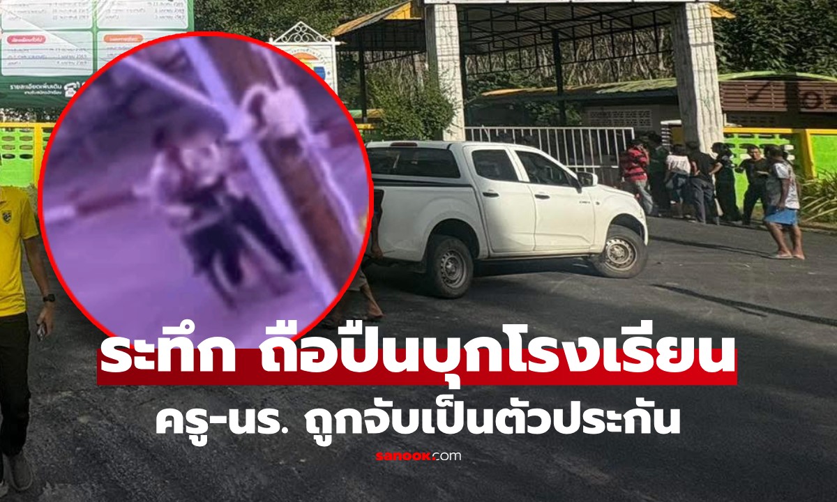 ด่วน! คนร้ายบุกกราดยิงโรงเรียนในหาดใหญ่ จับครู-นร. เป็นตัวประกัน ล่าสุด จับมือยิงแล้ว
