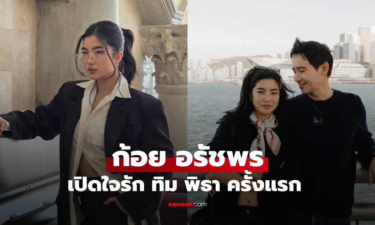 "ก้อย อรัชพร" เปิดใจรัก "ทิม พิธา" ครั้งแรก พูดไม่เยอะแต่ชัดเจน
