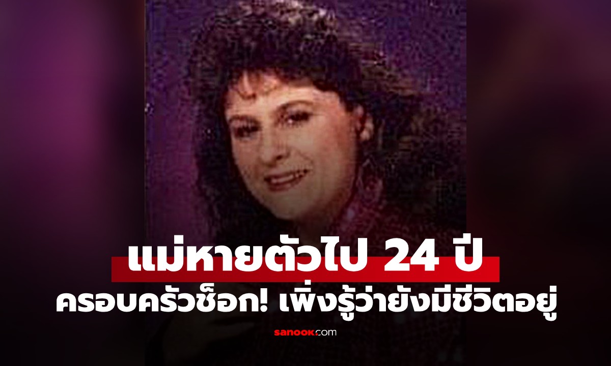 ช็อกครอบครัว! แม่ลูก 3 หายตัวปริศนา 24 ปี พบยังมีชีวิตอยู่ แอบไปสร้างชีวิตใหม่