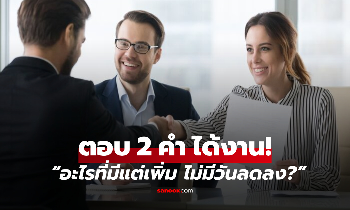 คำถามสัมภาษณ์งานสุดหิน “อะไรมีแต่เพิ่ม ไม่มีวันลด?” หนุ่มตอบ 2 คำ ชนะใจบริษัททันที