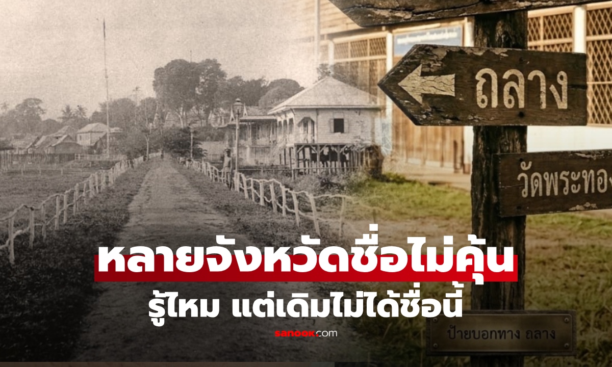 รู้ไหม? 10 จังหวัดไทย สมัยก่อนไม่ได้ชื่อนี้ เปิดชื่อเดิมที่หลายคนไม่รู้ เห็นแล้วจำแทบไม่ได้