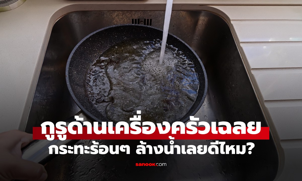 กระทะร้อนๆ ล้างน้ำเลยดีไหม? กูรูด้านเครื่องครัวมาเฉลย หลายคนทำผิดไม่รู้ตัว