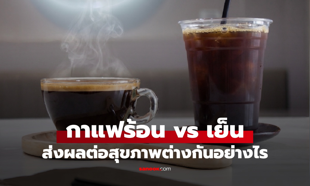 กาแฟร้อน vs กาแฟเย็น ส่งผลต่อสุขภาพต่างกันอย่างไร เลือกดื่มแบบไหนดีกว่า?