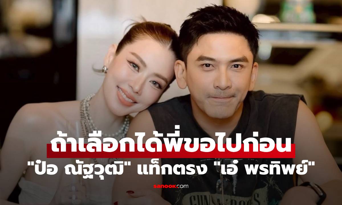 "ป๋อ ณัฐวุฒิ" แท็กตรง "เอ๋ พรทิพย์" ถ้าเลือกได้พี่ขอไปก่อน พร้อมเหตุผลจากใจ
