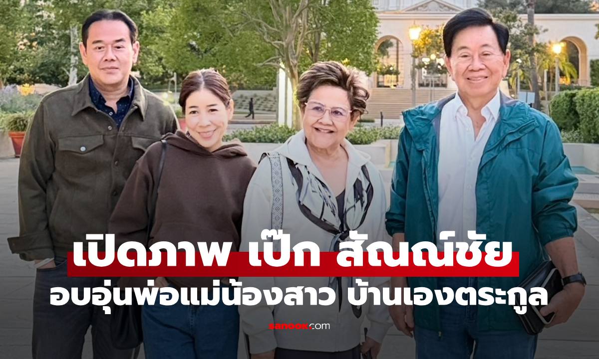 เปิดภาพ "เป๊ก สัณณ์ชัย" เฟรมอบอุ่นพ่อแม่น้องสาว บ้านเองตระกูลกับอาณาจักรหลายพันล้าน
