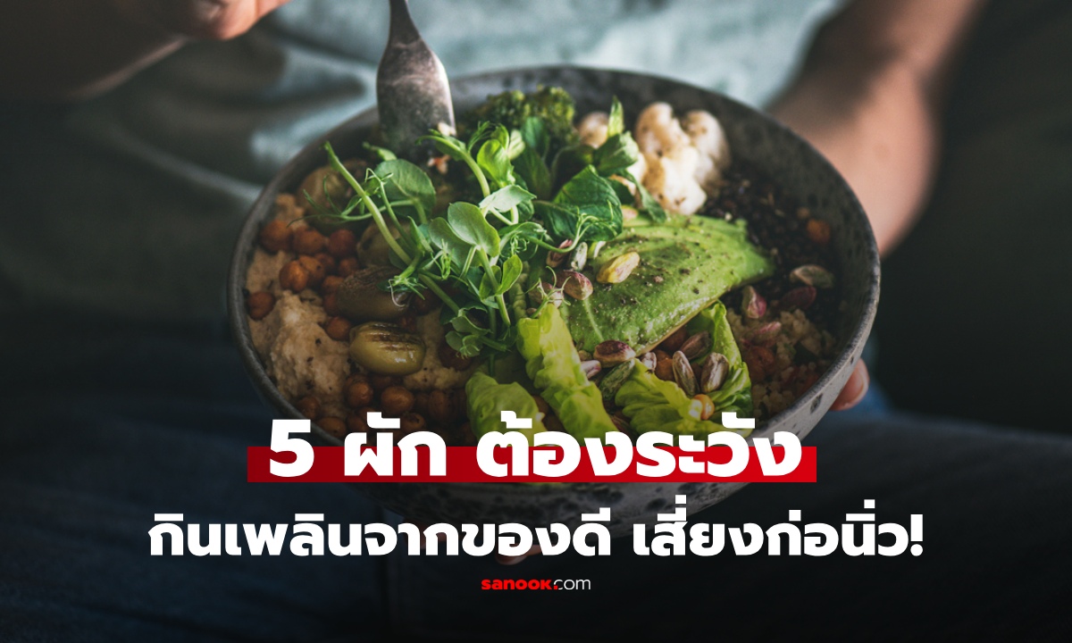 กินผักผิดชีวิตเปลี่ยน! เปิดชื่อ 5 ผักยอดฮิต “กินแต่พอดี” กินเพลินระวัง "นิ่ว" ถามหา