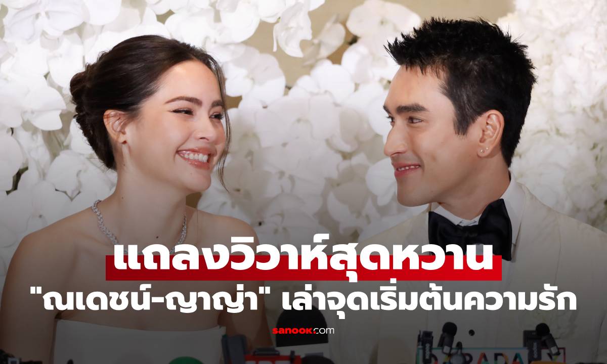 "ณเดชน์-ญาญ่า" แถลงวิวาห์หวาน เล่าจุดเริ่มต้นความรัก พร้อมเปิดสินสอดที่มอบให้