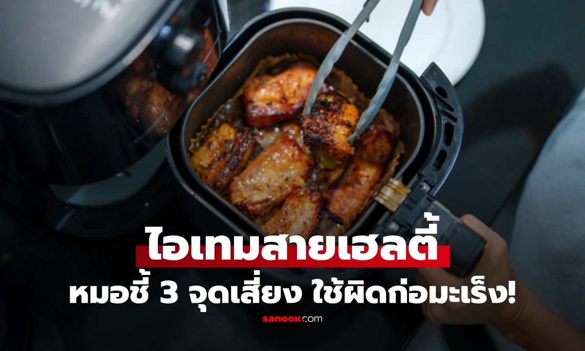 "หม้อทอดไร้น้ำมัน" ใช้ทุกวันต้องระวัง หมอชี้ 3 จุดพลาด หลายคนทำประจำ เสี่ยงมะเร็งถามหาไม่รู้ตัว!