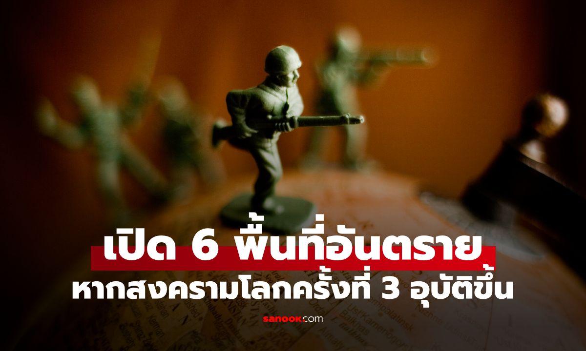 กางแผนที่จุดเสี่ยง! เปิด 6 พื้นที่อันตรายที่สุดในโลก หากเกิดสงครามโลกครั้งที่ 3