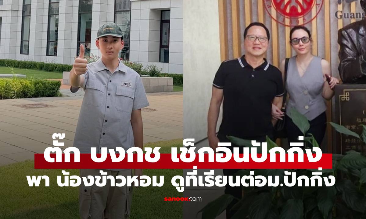 "ตั๊ก บงกช" บินพาลูกชาย "น้องข้าวหอม" ดูมหาวิทยาลัยปักกิ่ง ลุยเรียนภาษา 5 ปี