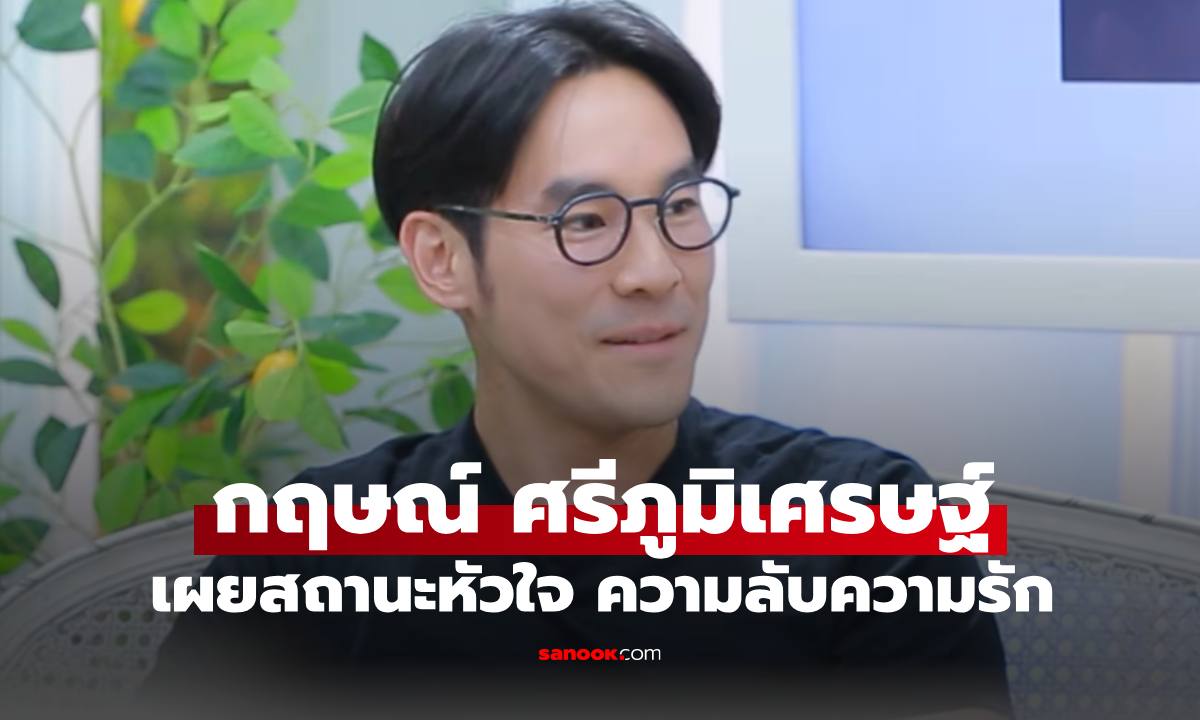 "กฤษณ์ ศรีภูมิเศรษฐ์" เผยสถานะหัวใจล่าสุด และความลับกับความรัก