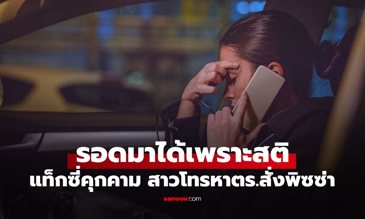แท็กซี่คุกคาม สาว 18 แกล้งโทรสั่งพิซซ่า ตำรวจฟังแป๊บเดียวรู้เรื่อง รุดช่วยทันเวลา