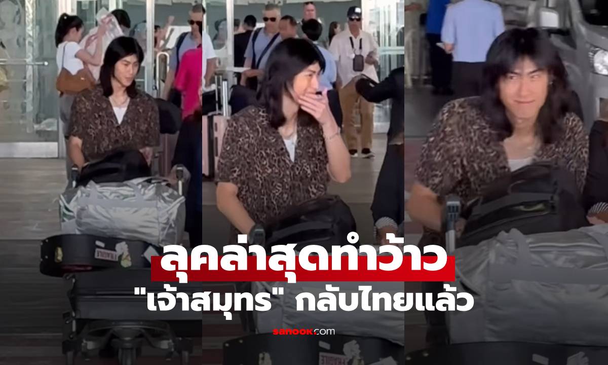 "เจ้าสมุทร" กลับไทยแล้ว! ลุคล่าสุดทำว้าว พ่อหนุ่มผมยาว หล่อติสท์มาก