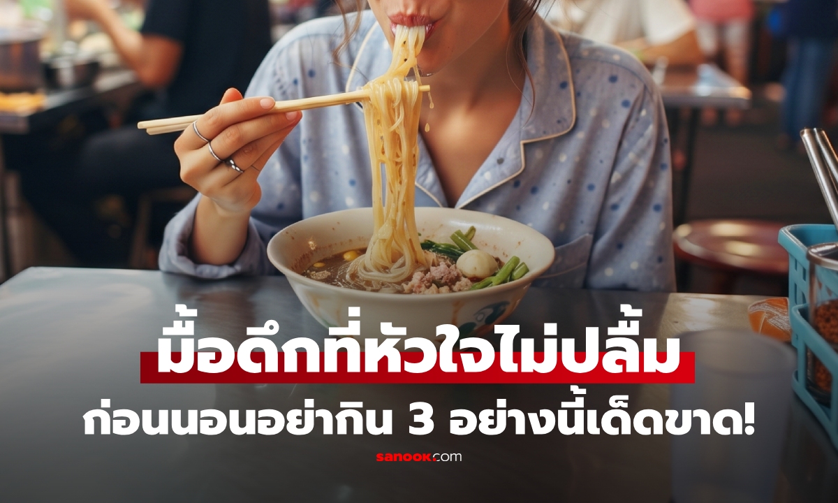 3 อาหารตัวร้าย "ห้ามกินก่อนนอน" หัวใจทำงานหนัก นอนไม่สนิท กินบ่อยหน้าแก่ สุขภาพพัง!