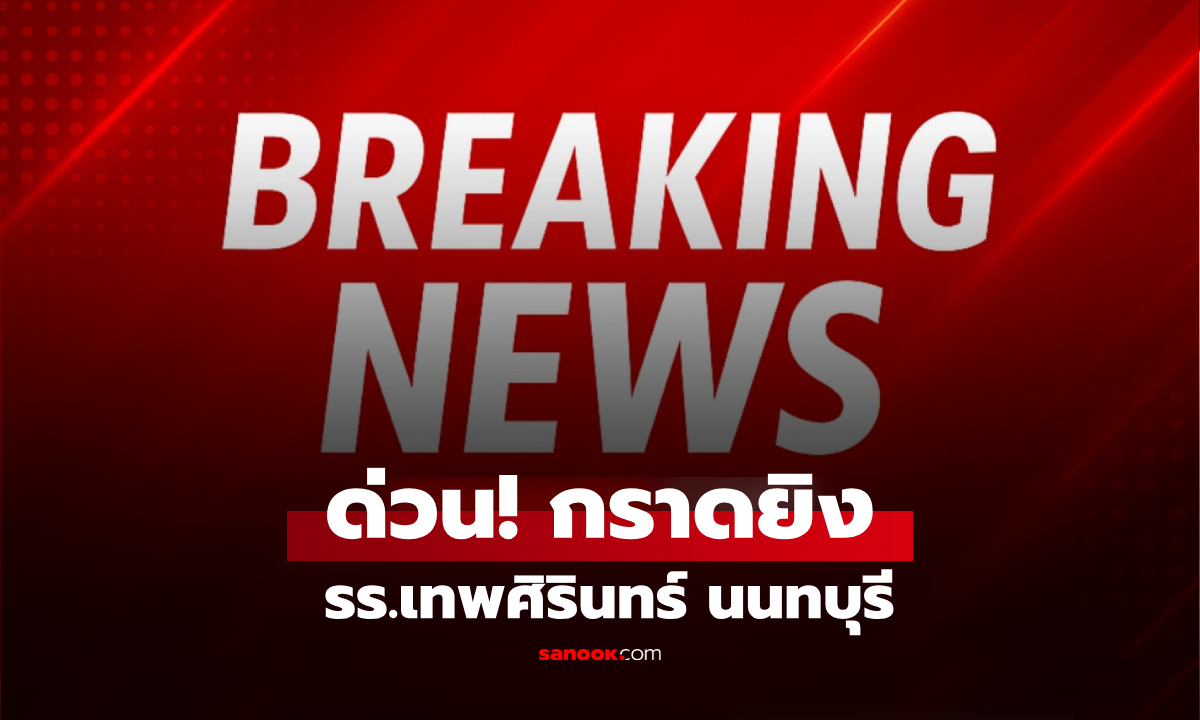 ด่วน!! กราดยิง รร.เทพศิรินทร์นนทบุรี นร.ผู้ก่อเหตุปลิดชีพตัวเอง เผยยอดบาดเจ็บ-ดับ