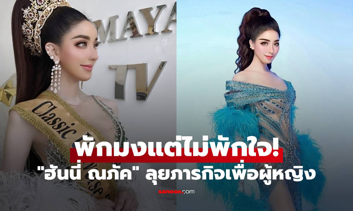 "ฮันนี่ ณภัค" พักมงแต่ไม่พักใจ! ลุยภารกิจเพื่อผู้หญิง หลังมีหลายเคสถูกทำร้ายหนัก