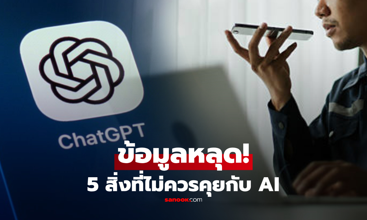 5 สิ่งที่ไม่ควรบอก ChatGPT เสี่ยงข้อมูลหลุด-เงินหาย-ความลับรั่วไหล!