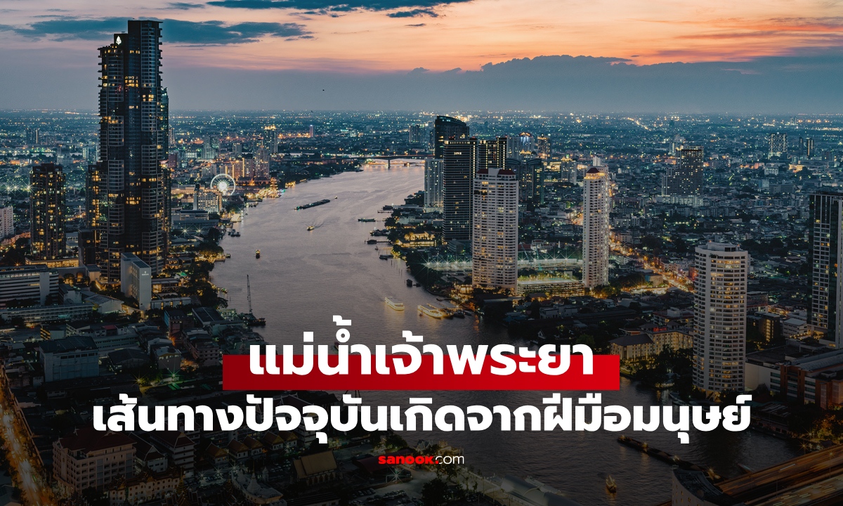 รู้หรือไม่ "แม่น้ำเจ้าพระยา" สายที่ไหลผ่านกรุงเทพในปัจจุบัน เกิดจากฝีมือมนุษย์
