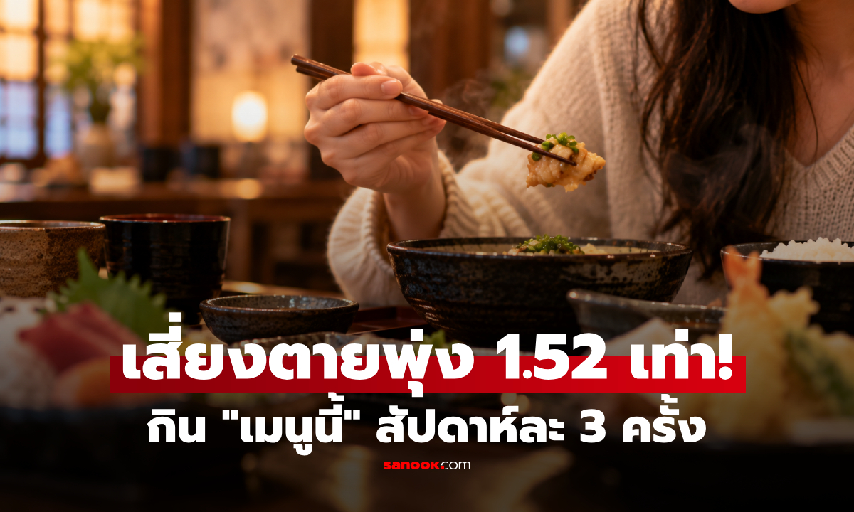 วิจัยญี่ปุ่นชี้ "กินเมนูนี้" แค่สัปดาห์ละ 3 ครั้ง ก็เพิ่มเสี่ยงเสียชีวิต 1.52 เท่า!