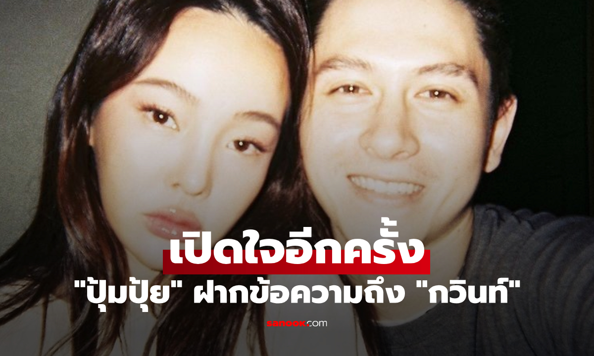 "ปุ้มปุ้ย" เปิดใจอีกครั้ง พร้อมฝากข้อความถึง "กวินท์" หลังปิดฉากชีวิตคู่