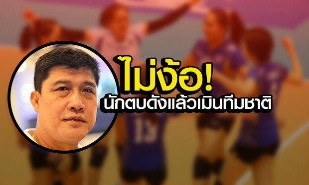 แคมป์ลูกยางสาวไทยระส่ำ “โค้ชยะ” คำรามพร้อมหั่นทิ้ง นักตบไร้ใจให้ทีมชาติ!