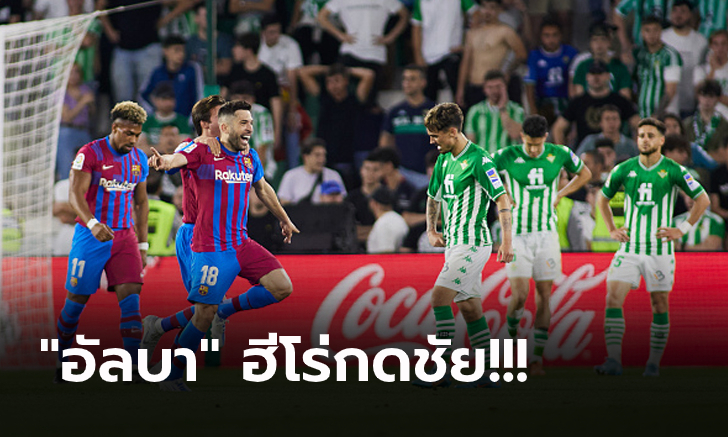 ลุ้นหืดจับ! บาร์เซโลน่า บุกเฉือน เรอัล เบติส ทดเจ็บ 2-1 การันตีตั๋ว ยูฟ่า ชปล.