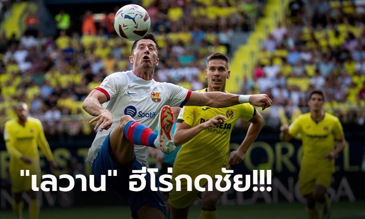 รัวยิงกันยับ! บาร์เซโลน่า บุกพลิกแซงดับ บียาร์เรอัล 4-3 ขยับรั้งอันดับ 3 ศึกลาลีกา