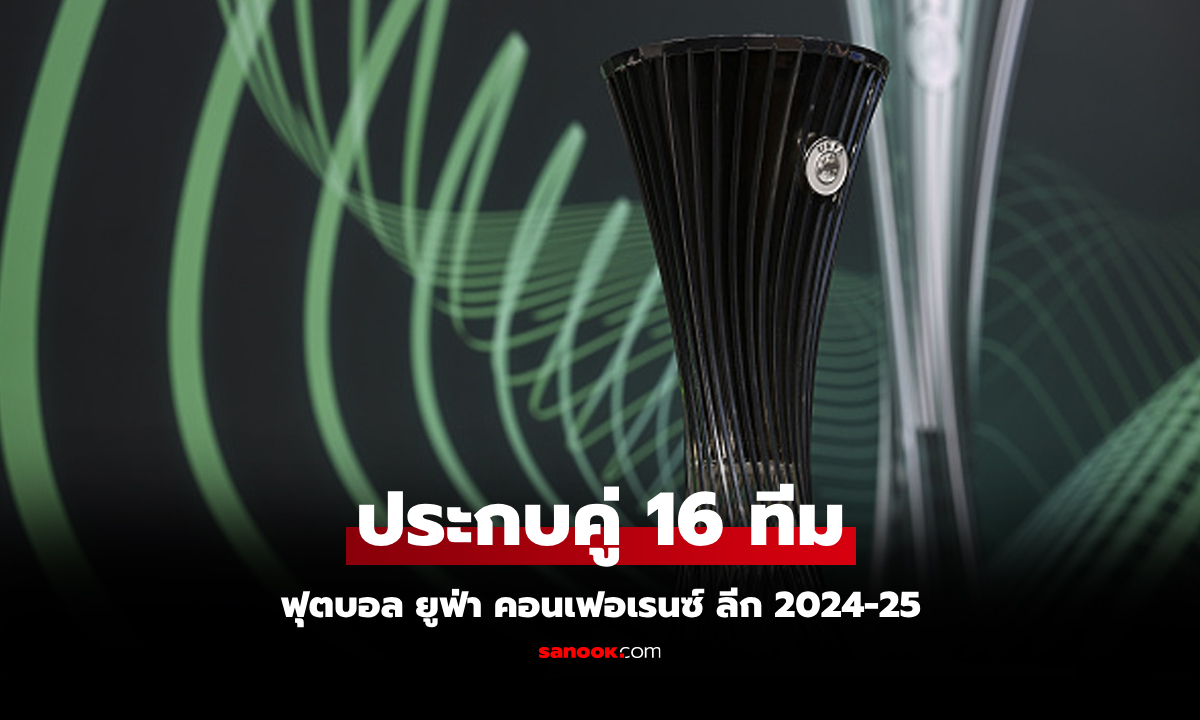 รอบลึกมันขึ้น! ผลการจับสลาก ฟุตบอล ยูฟ่า คอนเฟอเรนซ์ ลีก รอบ 16 ทีม