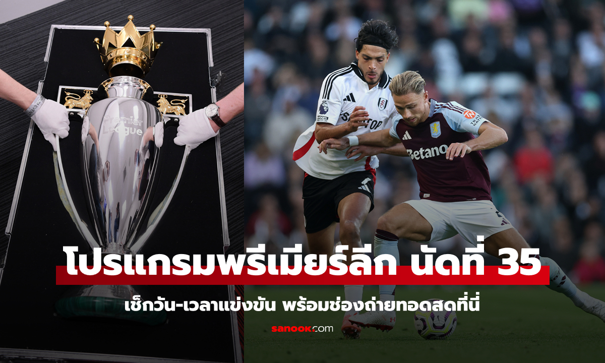 โปรแกรมพรีเมียร์ลีก นัดที่ 35: เช็กวัน-เวลา ช่องถ่ายทอดสด ลุ้นตั๋ว UCL โค้งสุดท้าย