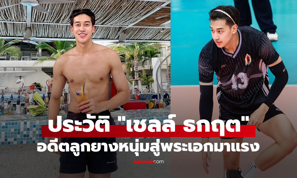 เปิดประวัติ เชลล์ ธกฤต จากหนุ่มนักกีฬาวอลเลย์บอล สู่พระเอกซีรีส์วายมาแรง