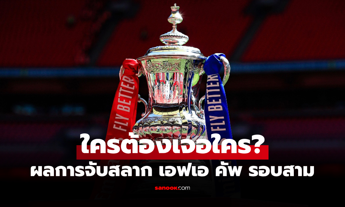 ประกบคู่เรียบร้อย! สรุปผลการจับสลากฟุตบอล เอฟเอ คัพ รอบสาม