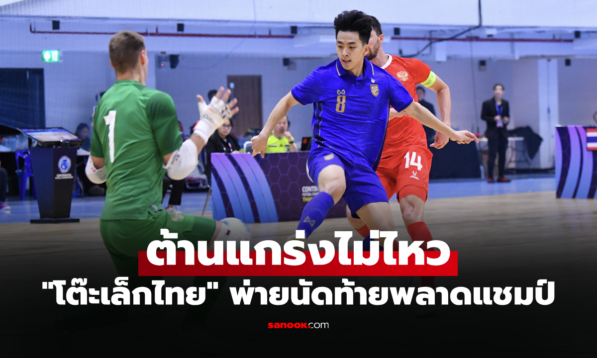 ไม่ถึงแชมป์! ฟุตซอลไทย พ่าย รัสเซีย ส่งท้ายขาดลอย 1-7 ศึกคอนติเนนทัล 2026